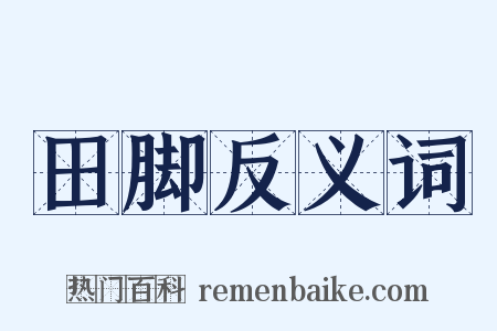 田脚反义词是什么意思的图片